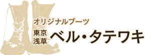 オリジナルブーツ 東京浅草 ベル・タテワキ